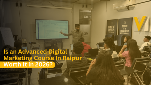 Read more about the article Is an Advanced Digital Marketing Course In Raipur Worth It in 2026?